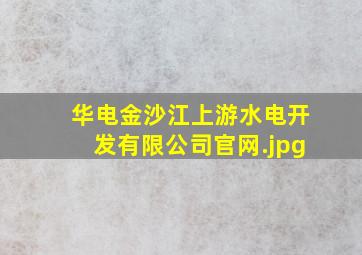 华电金沙江上游水电开发有限公司官网