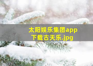 太阳娱乐集团app下载古天乐