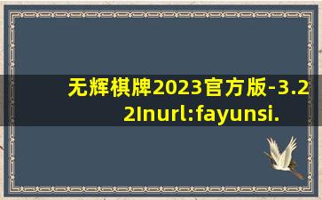 无辉棋牌2023官方版-3.22Inurl:fayunsi