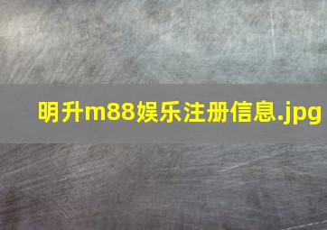 明升m88娱乐注册信息