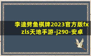 李逵劈鱼棋牌2023官方版fxzls天地手游-j290-安卓