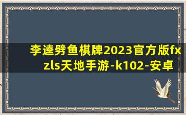 李逵劈鱼棋牌2023官方版fxzls天地手游-k102-安卓