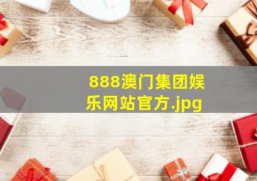 888澳门集团娱乐网站官方