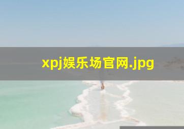 xpj娱乐场官网